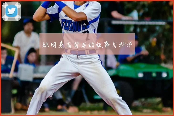 姚明身高背后的故事与科学